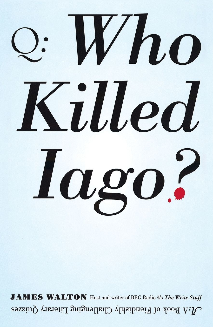 Who Killed Iago?: A Book of Fiendishly Challenging Literary Quizzes