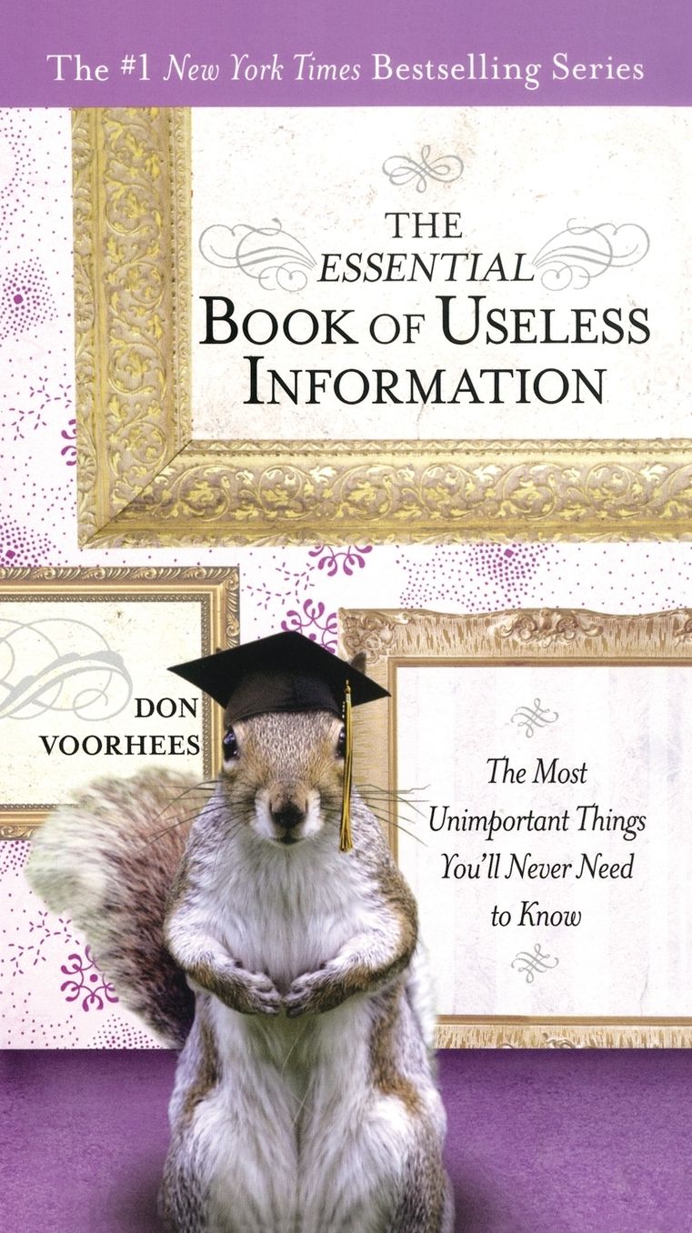 Essential Book of Useless Information: The Most Unimportant Things You'll Never Need to Know