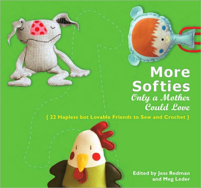 More Softies Only a Mother Could Love: 22 Hapless but Lovable Friends to Sew and Crochet