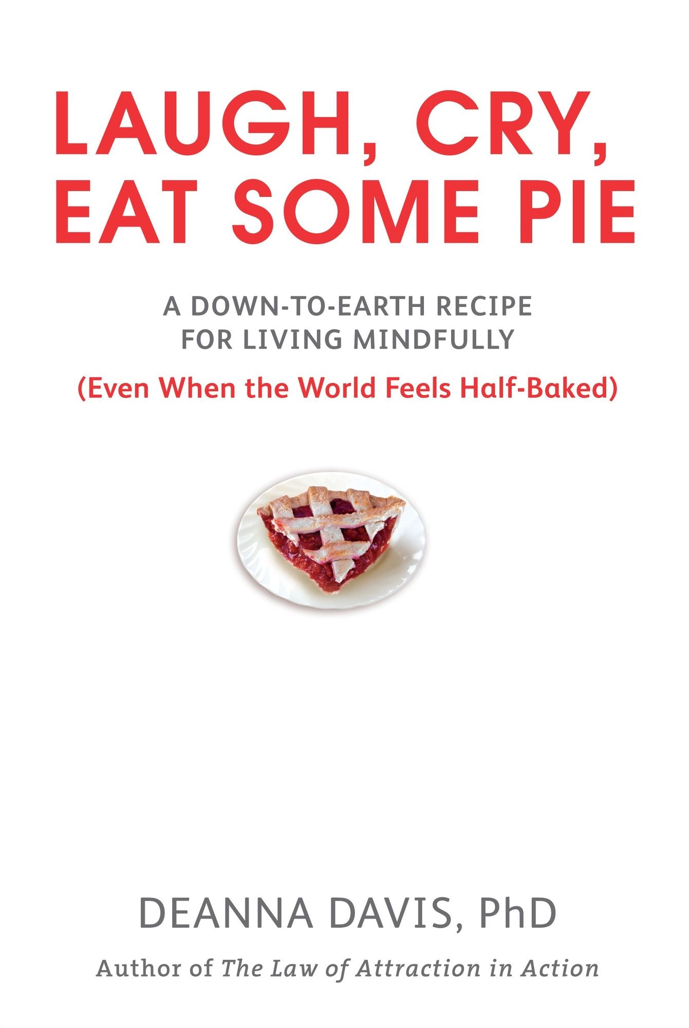 Laugh, Cry, Eat Some Pie: A Down-to-Earth Recipe for Living Mindfully, (Even When the World Feelshalf-Baked)