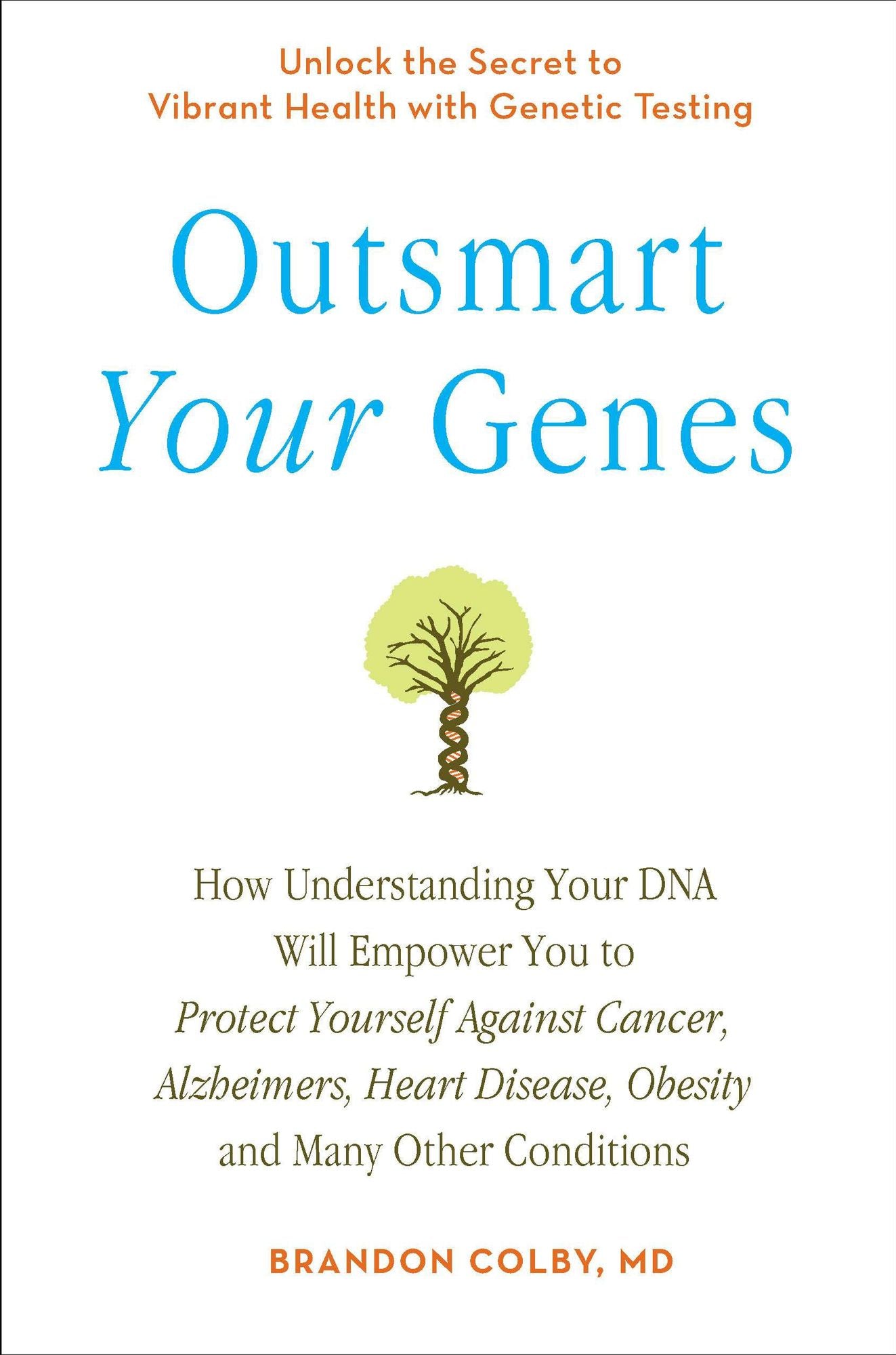 Outsmart Your Genes: How Understanding Your DNA Will Empower You to Protect Yourself Against Cancer,Alzheimer's, Heart Disease, Obesity, and Many Other Conditions