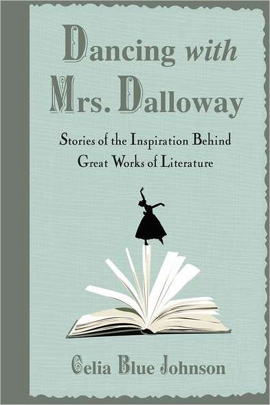 Dancing with Mrs. Dalloway: Stories of the Inspiration Behind Great Works of Literature