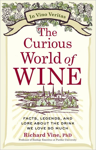 The Curious World of Wine: Facts, Legends, and Lore about the Drink We Love So Much