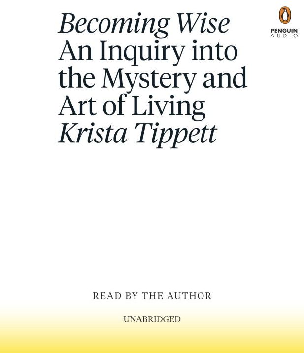 Becoming Wise: An Inquiry into the Mystery and Art of Living