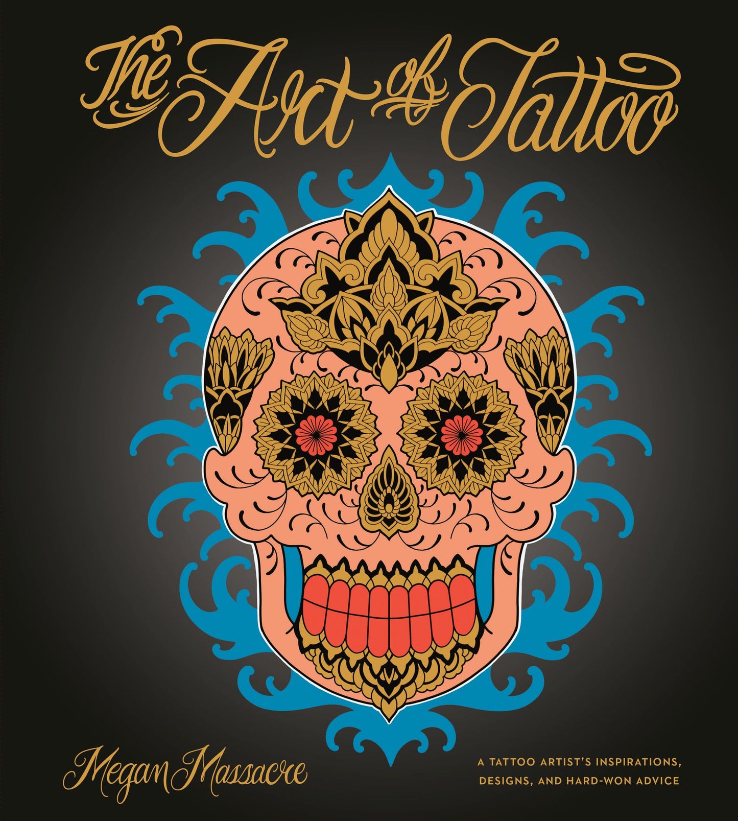 The Art of Tattoo: An Insider's Look at a Tattoo Artist's Inspirations, Designs, and Hard-Won Advice