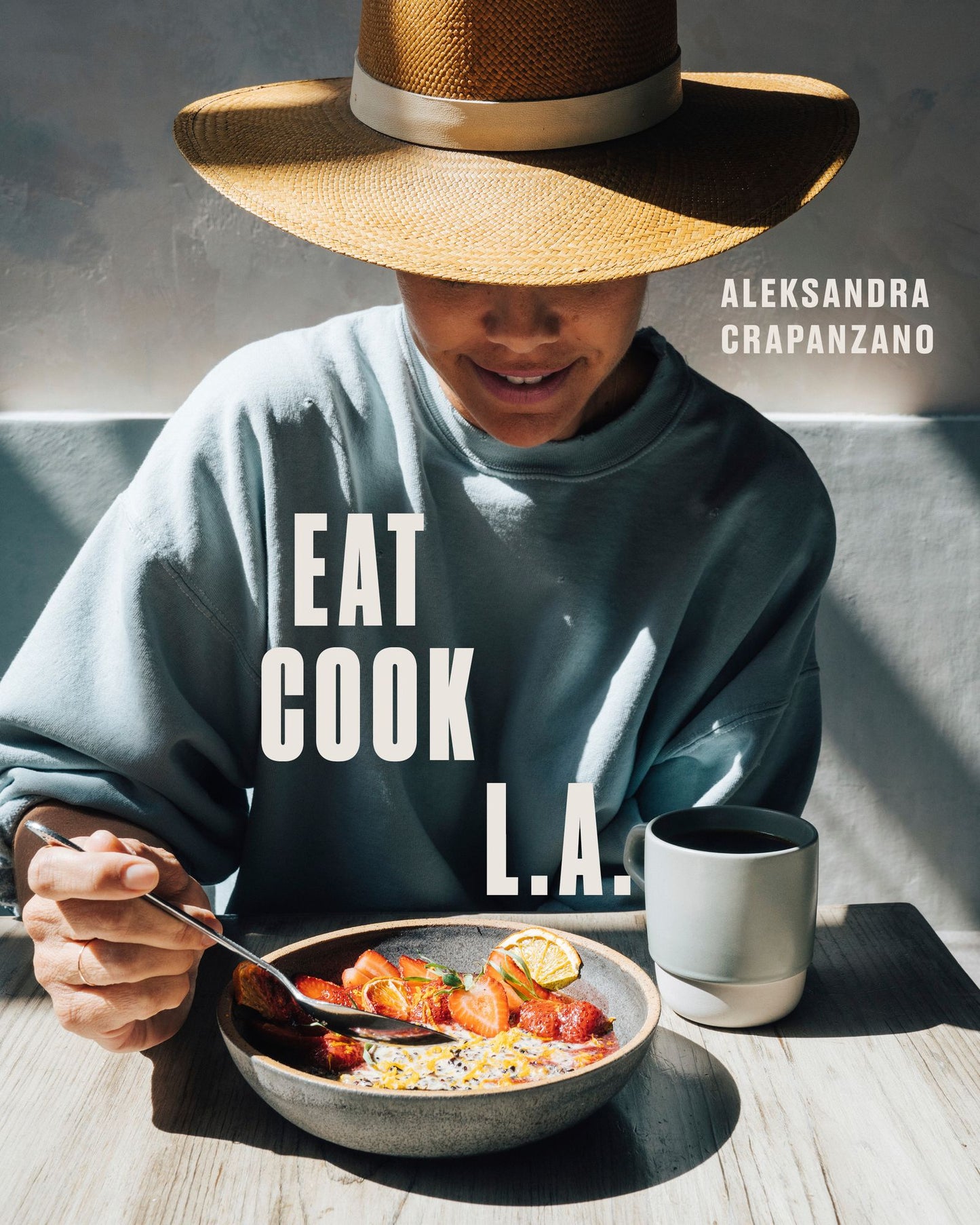 Eat. Cook. L.A.: Recipes from the City of Angels