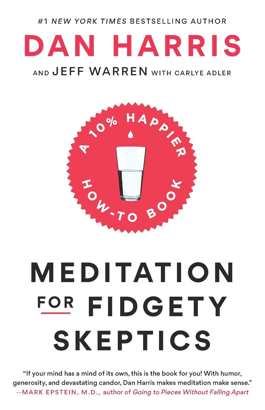 Meditation for Fidgety Skeptics: A 10% Happier How-To Book