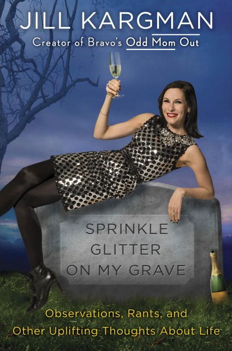 Sprinkle Glitter on My Grave: Observations, Rants, and Other Uplifting Thoughts About Life