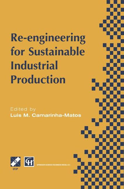 Re-engineering for Sustainable Industrial Production: Proceedings of the OE/IFIP/IEEE International Conference on Integrated and Sustainable Industrial Production Lisbon, Portugal, May 1997