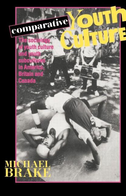Comparative Youth Culture: The Sociology of Youth Cultures and Youth Subcultures in America, Britain and Canada