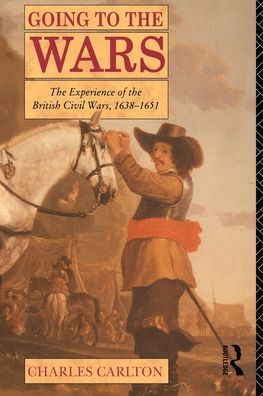 Going to the Wars: The Experience of the British Civil Wars, 1638-1651