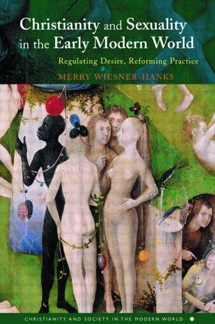 Christianity and Sexuality in Early Modern World: Regulating Desire Reforming Practice