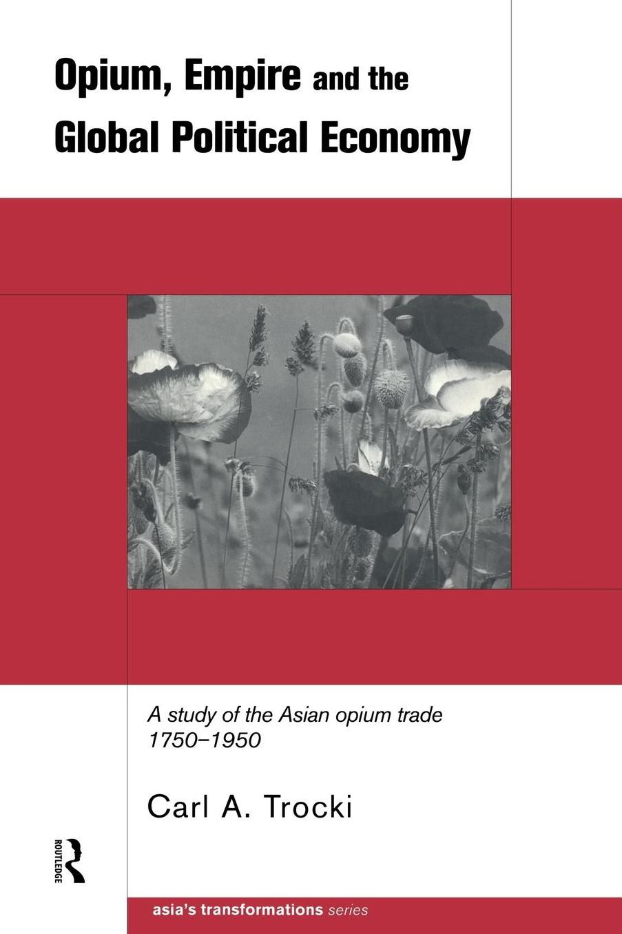 Opium, Empire and the Global Political Economy: A Study of the Asian Opium Trade