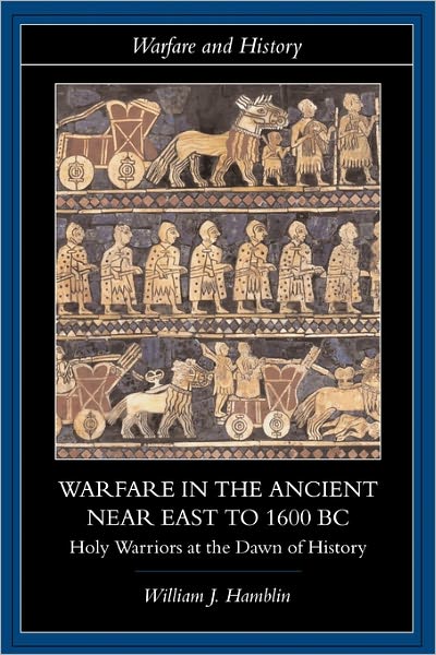 Warfare in the Ancient Near East to 1600 BC: Holy Warriors at the Dawn of History