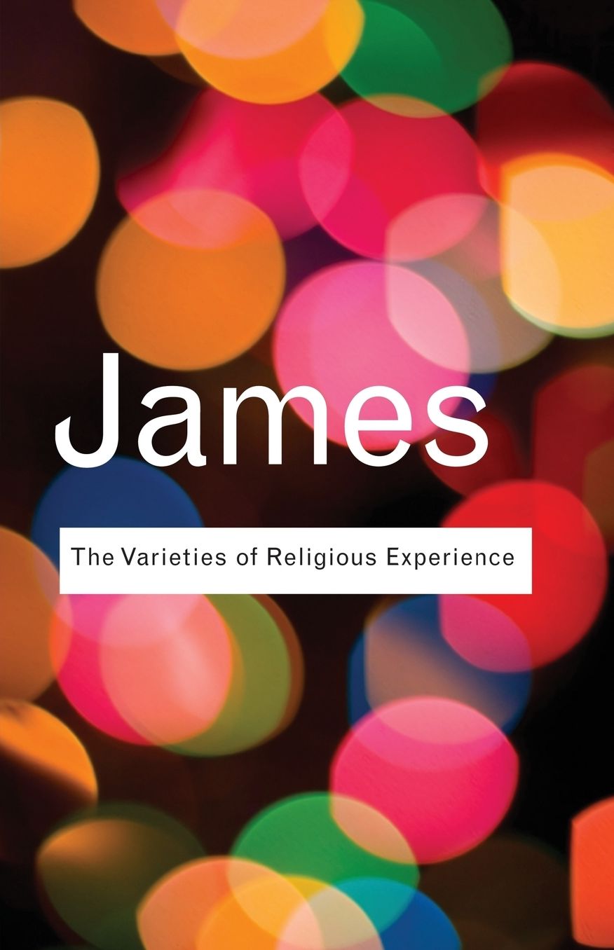 The Varieties of Religious Experience: A Study in Human Nature