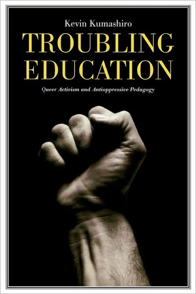 Troubling Education: ''Queer'' Activism and Anti-Oppressive Pedagogy
