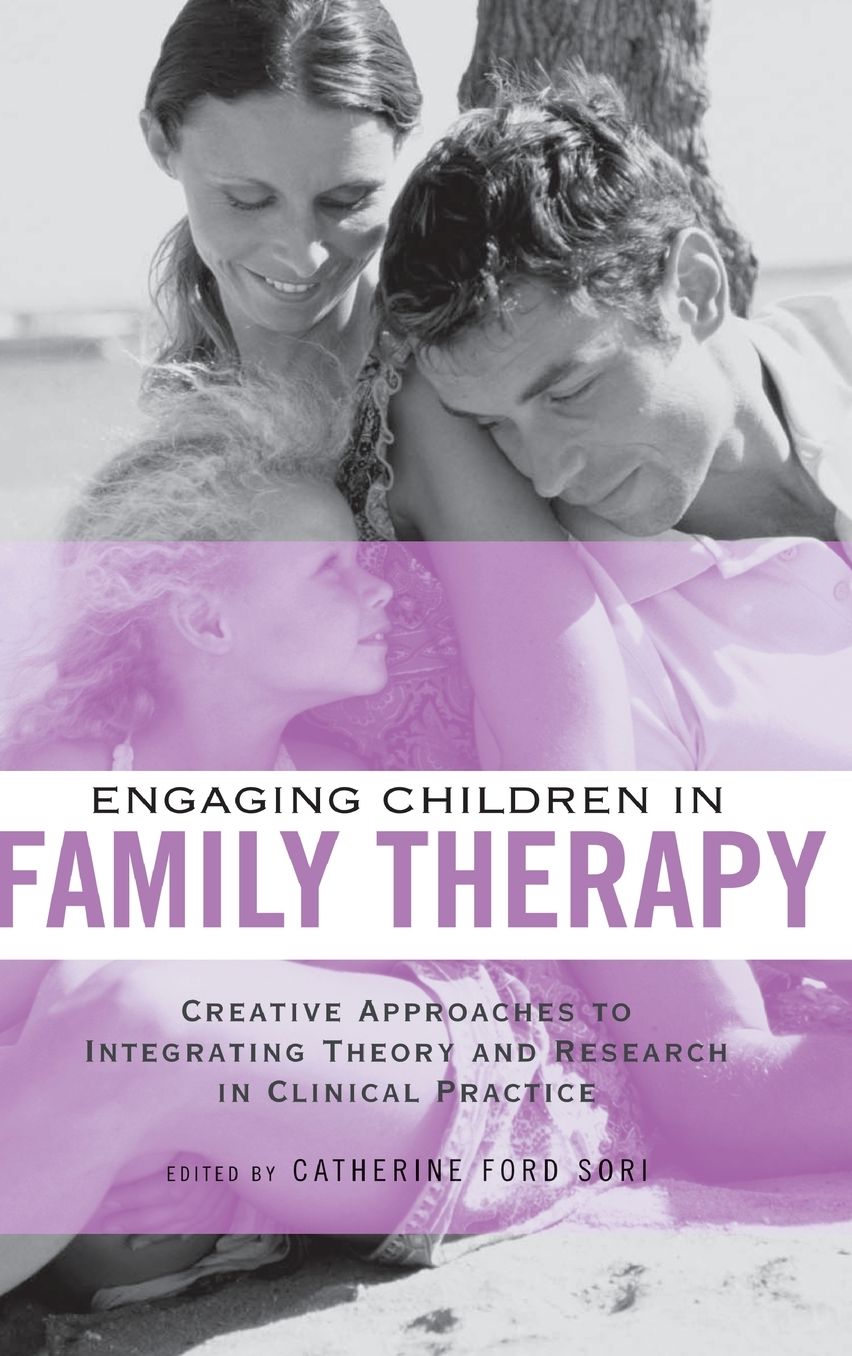 Engaging Children in Family Therapy: Creative Approaches to Integrating Theory and Research in Clinical Practice