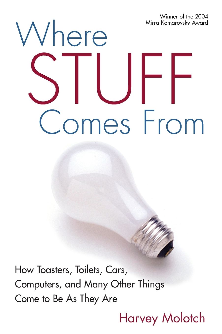 Where Stuff Comes From: How Toasters, Toilets, Cars, Computers and Many Other Things Come to Be As They Are