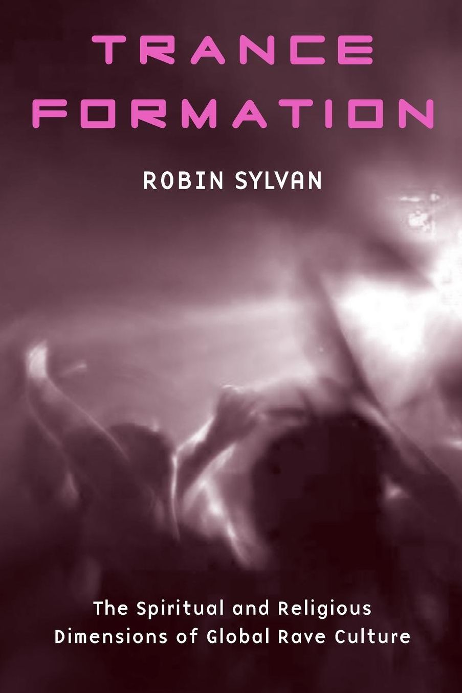 Trance Formation: The Spiritual and Religious Dimensions of Rave Culture