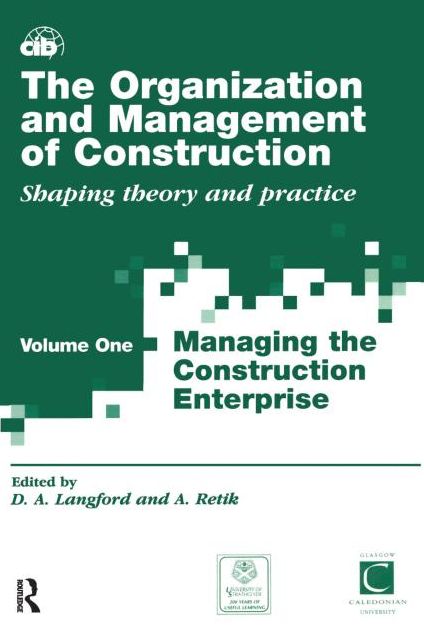 The Organization and Management of Construction: Shaping Theory and Practice; Volume One; Managing the Construction Enterprise
