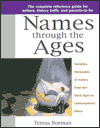 Names through the Ages; The Complete Reference Guide for Writers, History Buffs, and Parents-to-Be