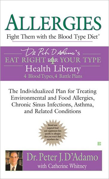Allergies: Fight Them with the Blood Type Diet: The Individualized Plan for Treating Environmental and FoodAllergies, ChronicSinus Infections, Asthma and Related Conditions