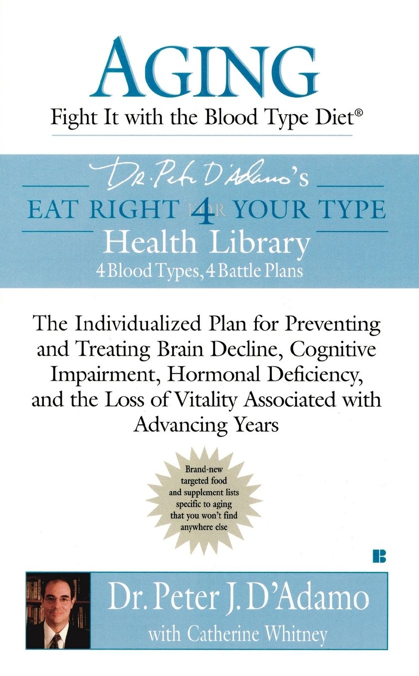 Aging: Fight it with the Blood Type Diet: The Individualized Plan for Preventing and Treating Brain Decline, Cognitive Impairment, Hormonal Deficiency, and the Loss of Vitality Associated with Aging