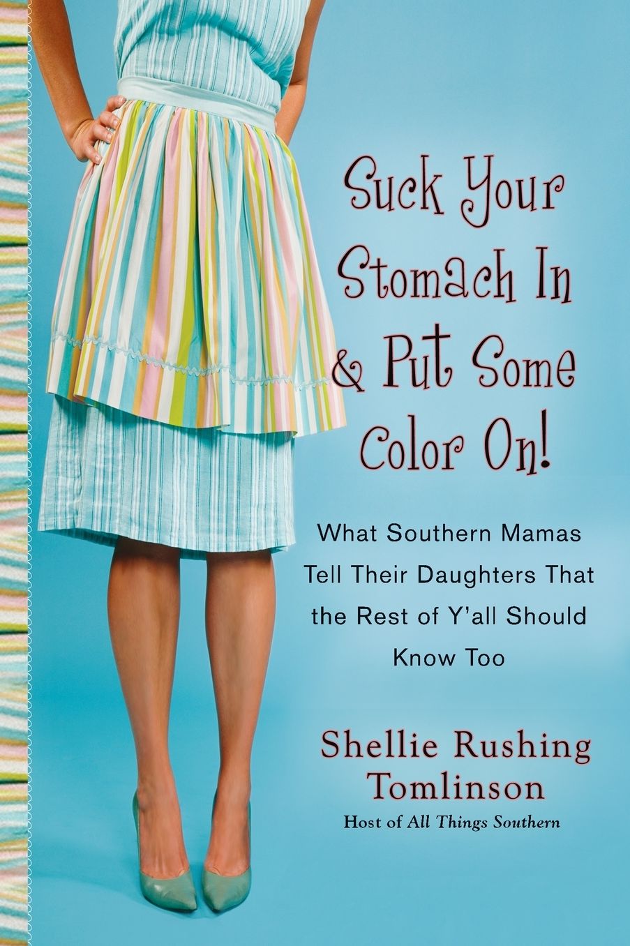 Suck Your Stomach In and Put Some Color On!: What Southern Mamas Tell Their Daughters that the Rest of Y'all Should Know Too