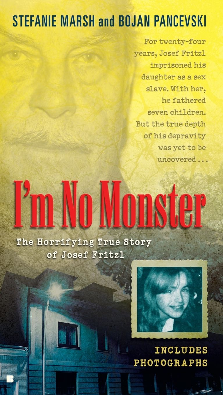 I'm No Monster: The Horrifying True Story of Josef Fritzl