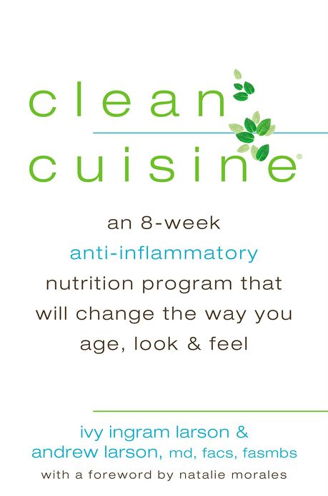 Clean Cuisine: An 8-Week Anti-Inflammatory Diet that Will Change the Way You Age, Look & Feel