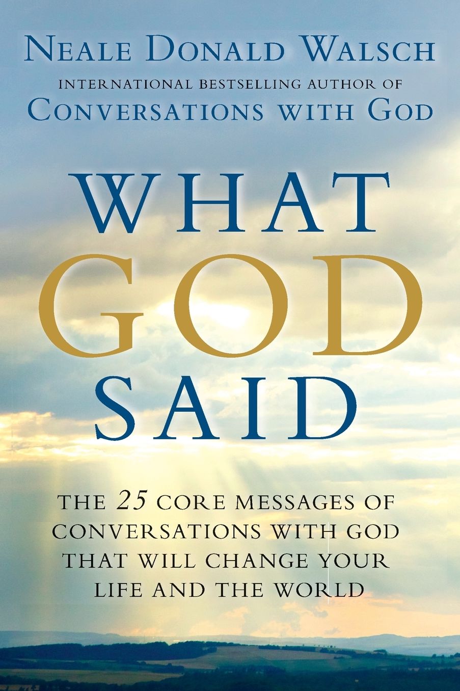 What God Said: The 25 Core Messages of Conversations with God That Will Change Your Life and the World