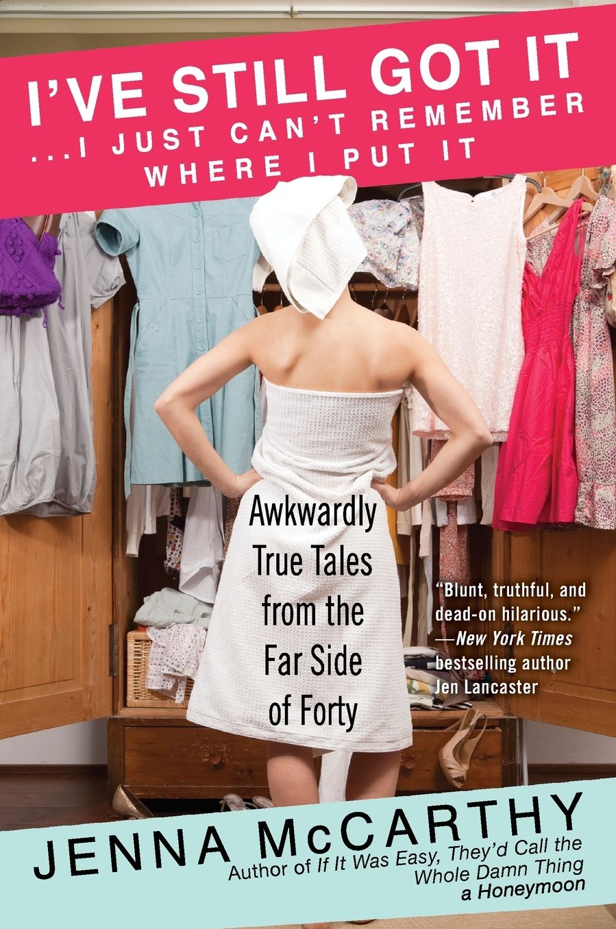 I've Still Got It...I Just Can't Remember Where I Put It: Awkwardly True Tales from the Far Side of Forty