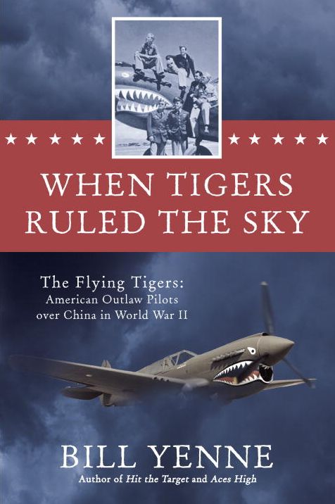 When Tigers Ruled the Sky: The Flying Tigers: American Outlaw Pilots over China in World War II