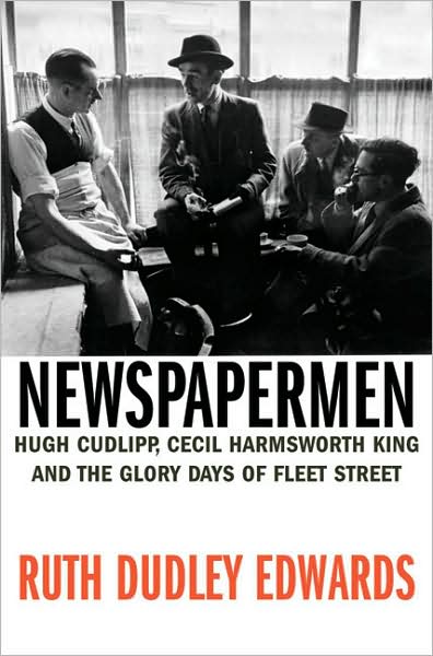 Newspapermen: Hugh Cudlipp, Cecil Harmsworth King and the Glory Days of Fleet Street