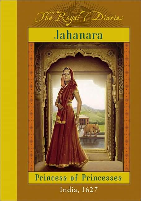 Jahanara: Princess of Princesses (The Royal Diaries Series)