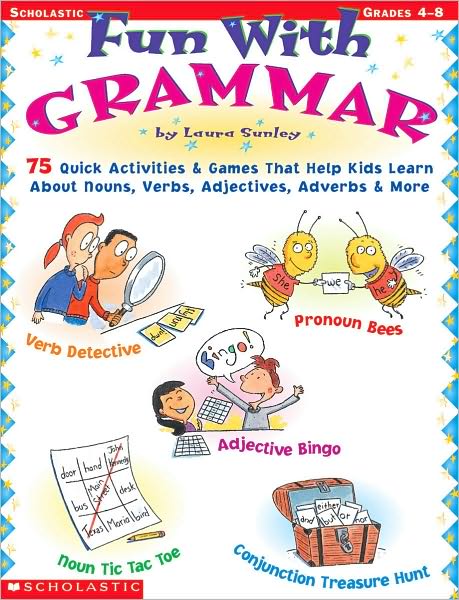 Fun with Grammar: 75 Quick Activities and Games That Help Kids Learn about Nouns, Verbs, Adjectives, Adverbs and More