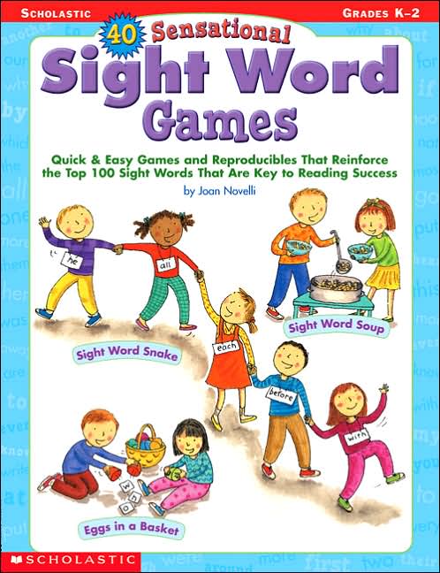 40 Sensational Sight Word Games: Quick and Easy Games and Reproducibles That Reinforce the Top 100 Sight Words That Are Key to Reading Success