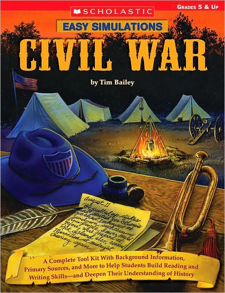 Easy Simulations: Civil War: A Complete Tool Kit With Background Information, Primary Sources, and More to Help Students Build Reading and Writing Skills-and Deepen Their Understanding of History