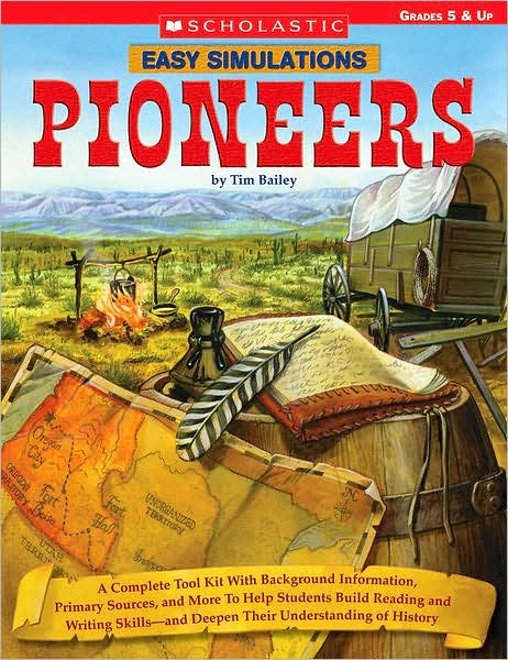 Easy Simulations: Pioneers: A Complete Tool Kit With Background Information, Primary Sources, and More To Help Students Build Reading and Writing Skills-and Deepen Their Understanding of History