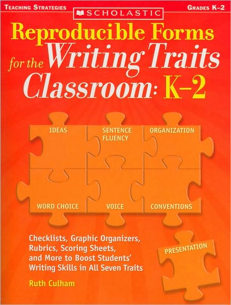 Reproducible Forms for the Writing Traits Classroom: K-2: Checklists, Graphic Organizers, Rubrics, Scoring Sheets and More to Boost Students' Writing Skills in All Seven Traits
