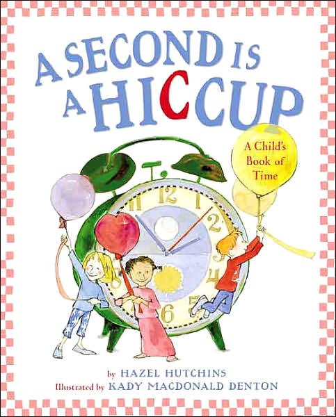 A Second is a Hiccup: A Child's Book of Time