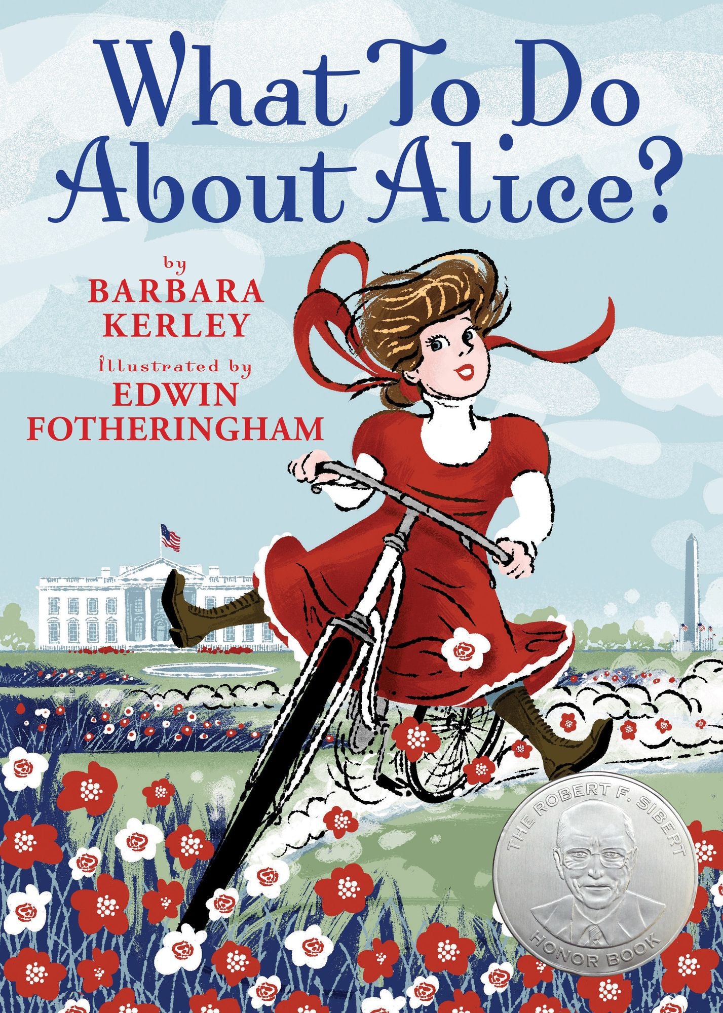 What to Do about Alice?: How Alice Roosevelt Broke the Rules, Charmed the World, and Drove Her Father Teddy Crazy!