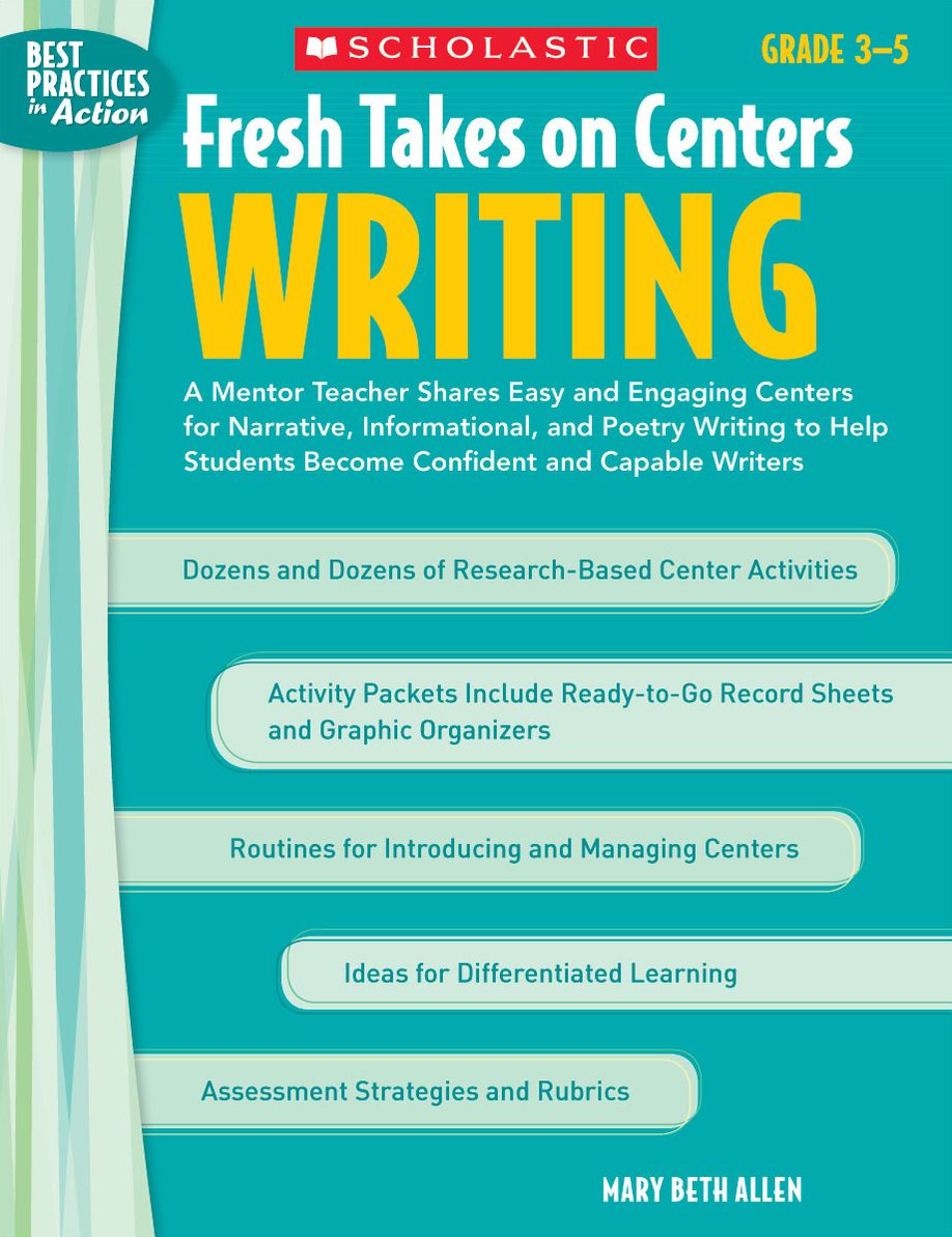 Fresh Takes on Centers: Writing: A Mentor Teacher Shares Easy and Engaging Centers for Narrative, Informational, and Poetry Writing to Help Students Become Confident and Capable Writers