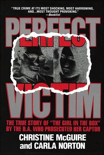 Perfect Victim: The True Story of "The Girl in the Box" by the D. A. That Prosecuted Her Captor