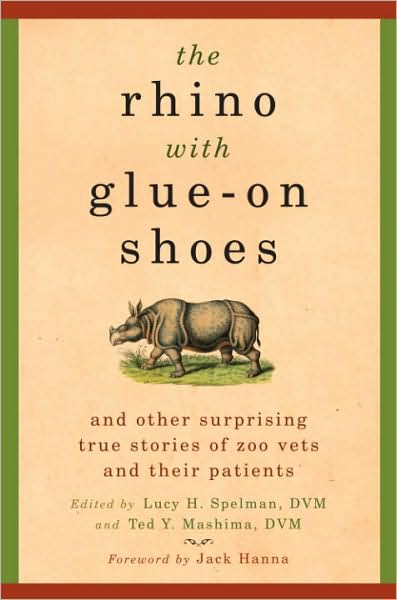 Rhino with Glue-on Shoes: And Other Surprising True Stories of Zoo Vets and Their Patients