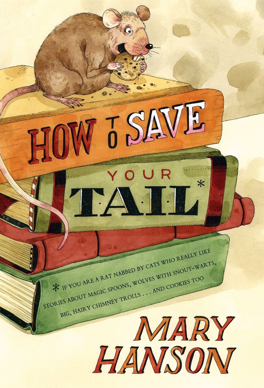 How to Save Your Tail*: *If You Are a Rat Nabbed by Cats Who Really Like Stories about Magic Spoons, Wolves with Snout-Warts, Big, Hairy Chimney Trolls ... and Cookies, Too