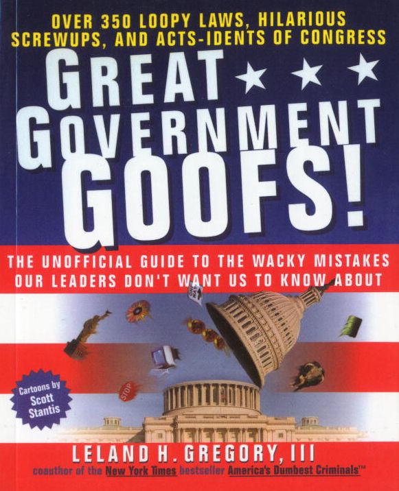 Great Government Goofs: Over 350 Loopy Laws, Hilarious Screw-Ups and Acts-Idents of Congress