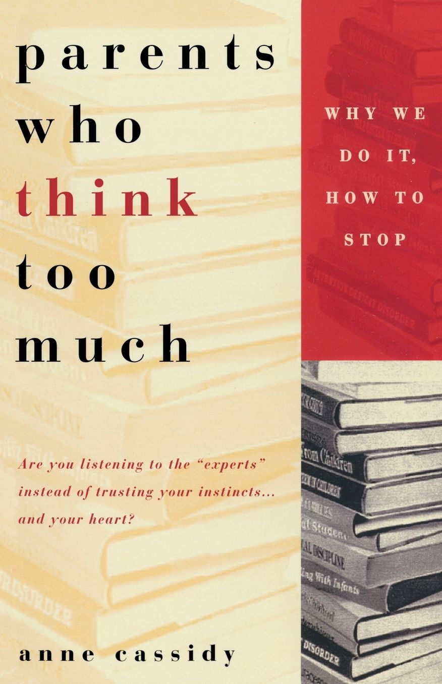 Parents Who Think Too Much: Why We Do It, How to Stop