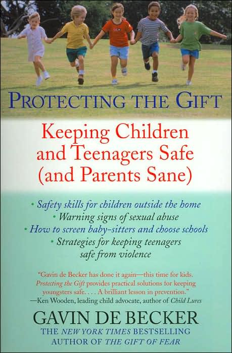 Protecting the Gift: Keeping Children and Teenagers Safe (and Parents Sane)