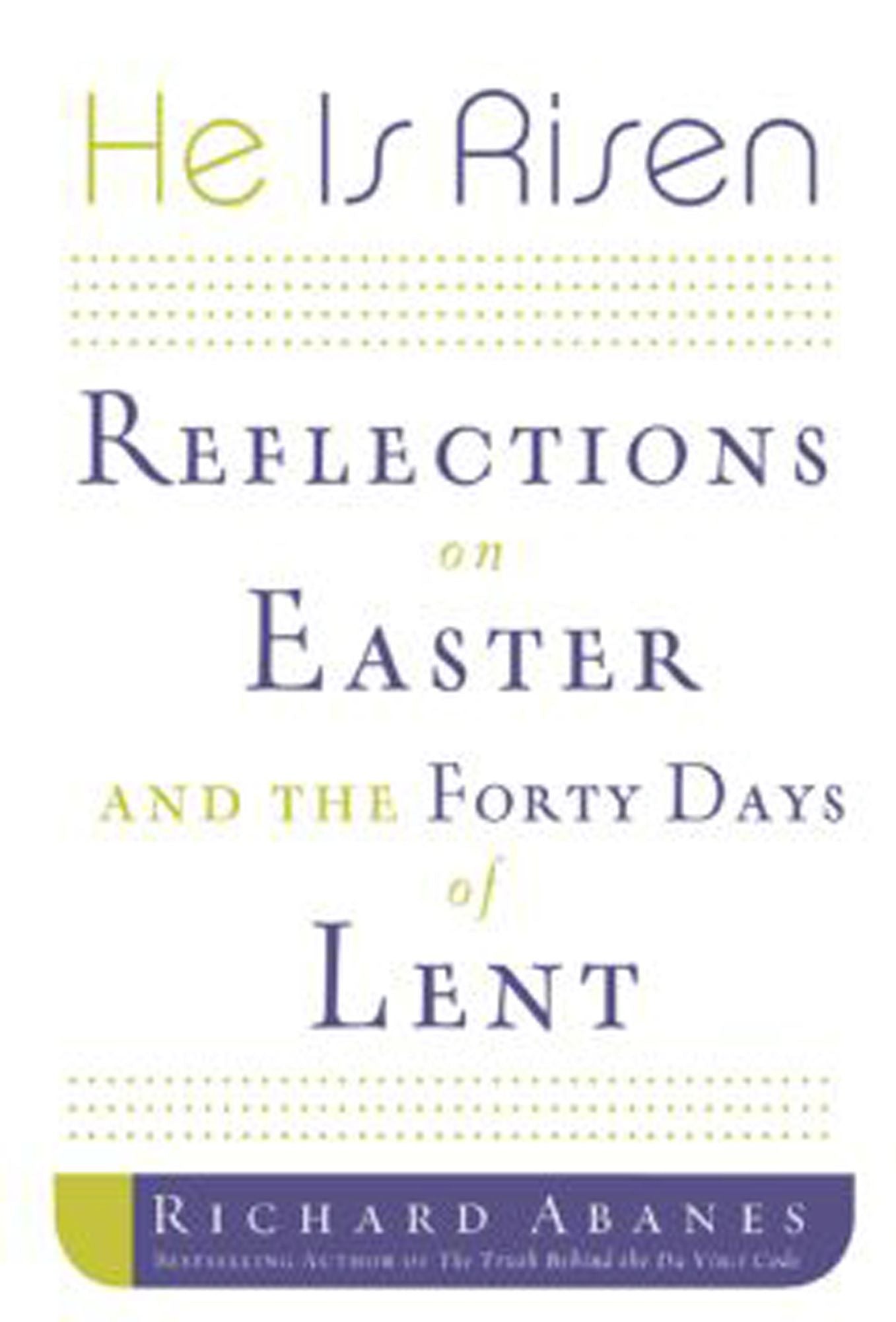 He is Risen: Reflections on Easter and the Forty Days of Lent